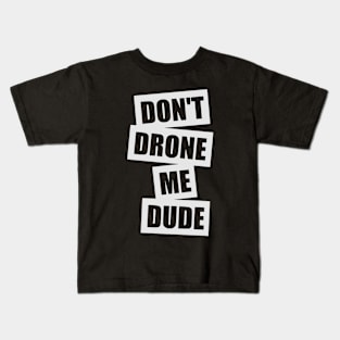 Don't Drone Me, Dude Kids T-Shirt